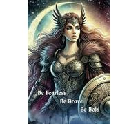 Be Fearless Be Brave Be Bold: Journal for Warrior Goddesses
