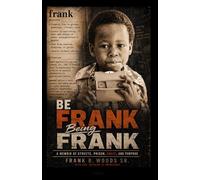 BE FRANK BEING FRANK: A MEMOIR OF STREETS, PRISON, GRACE AND PURPOSE