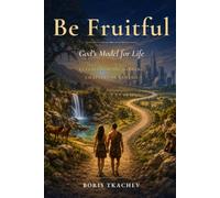 Be Fruitful: A Model for Fruitful Life From The First Three Chapters of Genesis