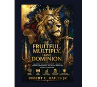 BE FRUITFUL, MULTIPLY & HAVE DOMINION: A Blueprint for Black Community Liberation, Economic Independence, Healing and Protection Across the Diaspora