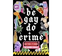 Be Gay, Do Crime : Sixteen Stories of Queer Chaos