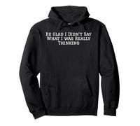 Be Glad I Didn't Say What I was Really Thinking Pullover Hoodie
