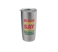 Be Glad I Didn't Say What I was Really Thinking Stainless Steel Insulated Tumbler