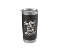 Be Glad I Didn't Say What I was Really Thinking - Stainless Steel Insulated Tumbler