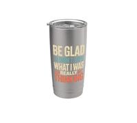 Be Glad I Didn't Say What I was Really Thinking - Stainless Steel Insulated Tumbler