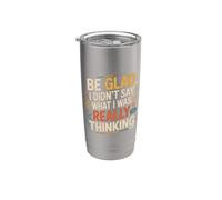 Be Glad I Didn't Say What I was Really Thinking |- Stainless Steel Insulated Tumbler