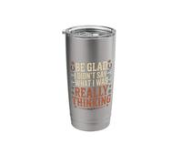 Be Glad I Didn't Say What I was Really Thinking |- Stainless Steel Insulated Tumbler