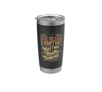 Be Glad I Didn't Say What I was Really Thinking |- Stainless Steel Insulated Tumbler