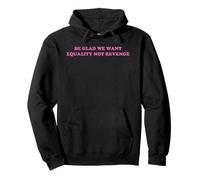 Be Glad We Want Equality Not Revenge Feminist slogan Y2k Pullover Hoodie