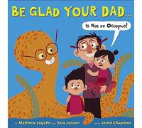 Be Glad Your Dad...(Is Not An Octopus!)