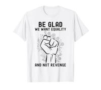 Be GladWe Want Equality And Not Revenge Women Feminist T-Shirt