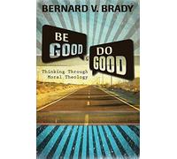 Be Good and Do Good: Thinking Through Moral Theology