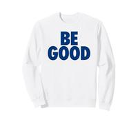 BE GOOD - simple happy message for humanity Sweatshirt
