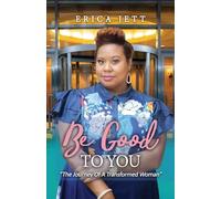 Be Good to You: "The Journey of a Transformed Woman"