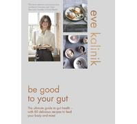Be Good to Your Gut: The ultimate guide to gut health - with 80 delicious recipes to feed your body and mind