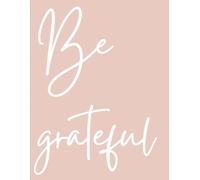 "'Be Grateful" - A Daily Gratitude Journal: Lined Notebook for Positive Living & Mindfulness, 8.5" x 11", 120 lined pages