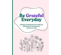 Be Grateful Everyday: 90 Days of Mindful Reflection to Help You Celebrate Life’s Little Joys