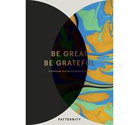 Be Great, Be Grateful: A Gratitude Journal for Positive Living