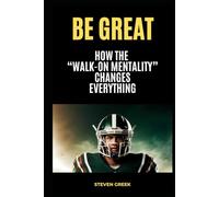 Be Great: How The Walk On Mentality Changes Everything (Building Champions)
