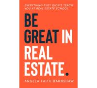 Be Great in Real Estate: Everything They Didn't Teach You at Real Estate School