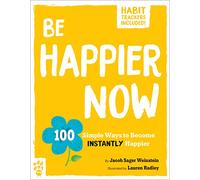 Be Happier Now: 100 Simple Ways to Become Instantly Happier (Be Better Now)