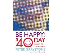 Be Happy!: 40 Days to a More Contented You