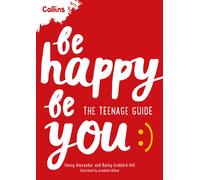 Be Happy Be You : The Teenage Guide to Boost Happiness and Resilience