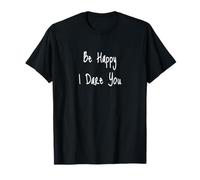 Be Happy I Dare You, Humor T-Shirt