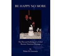 Be Happy No More: The Pain and Suffering of a Failed Russian/American Marriage