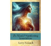 Be Healed: Manifesting Jesus in You: God's Power Within You