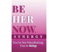 BE HER NOW: You're Not Manifesting, You're Being
