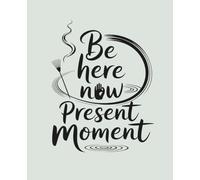 Be here now Present Moment: Japanese Inspired Notebook: College Ruled | 120 Pages | 7.5x9.25 inches | Zen Minimalist Lined Journal for Mindfulness & Meditation