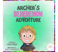 Be Here WOW! - Archer’s Mindful Adventure: A Bedtime Story and Guided Meditation for Kids to Celebrate the Magic of the Present Moment