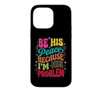 Be His Peace Because I'm His Problem Funny Cute Girlfriend Case for iPhone 14 Pro Max