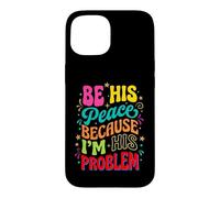 Be His Peace Because I'm His Problem Funny Cute Girlfriend Case for iPhone 15