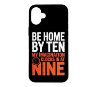 BE HOME BY TEN MY IMAGINATION CLOCKS IN AT NINE Case for iPhone 16 Plus