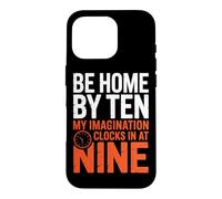 BE HOME BY TEN MY IMAGINATION CLOCKS IN AT NINE Case for iPhone 16 Pro