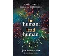 Be Human, Lead Human: How to Connect People and Performance