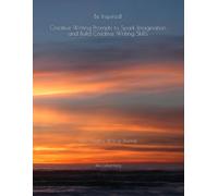 Be Inspired - Creative Writing Prompts to Spark Imagination and Build Creative Writing Skills: Creative Writing Journal