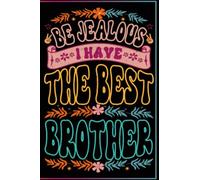 Be Jealous I have the best Brother Notebook: This Be Jealous I Have The Best Brother Cute and Funny Blank Lined Journal Notebook Appreciation Gift for Brother 6 X 9 Inches 120 White Lined Pages