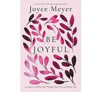 Be Joyful: 50 Days to Defeat the Things that Try to Defeat You
