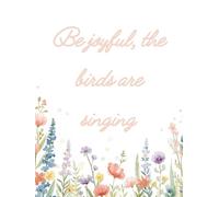 Be Joyful, The Birds Are Singing: A Lined Notebook for Notes, Journaling and Writing