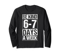 BE Kind 6-7 Days A Week Motivational Quote Long Sleeve T-Shirt