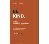 BE KIND. and other optimistic endeavors: 365 daily practices in kindness, optimism & other virtues