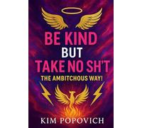 Be Kind But Take No Sh*T!: The Ambitchous Way: 9 (The Am-bitch-ous Women Series)