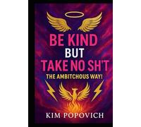 Be Kind But Take No Sh*T!: The Ambitchous Way (The Am-bitch-ous Women Series)
