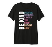 Be Kind - Everyone is Fighting a Battle You Know Nothing Premium T-Shirt