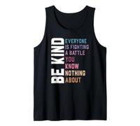 Be Kind - Everyone Is Fighting a Battle You Know Nothing Tank Top