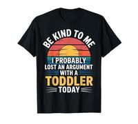 Be Kind I Argued with A Toddler Today - T-Shirt