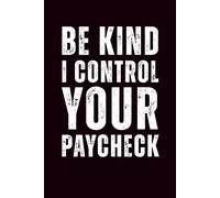 Be Kind… I Control Your Paycheck: 6x9 Lined Snarky and Sarcastic Funny Work & Everyday Notebook - 110 Pages | White Elephant Gift & Secret Santa Card ... Gag Gift for Adults, Coworkers or Friends